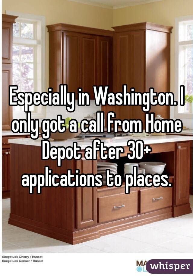 Especially in Washington. I only got a call from Home Depot after 30+ applications to places.
