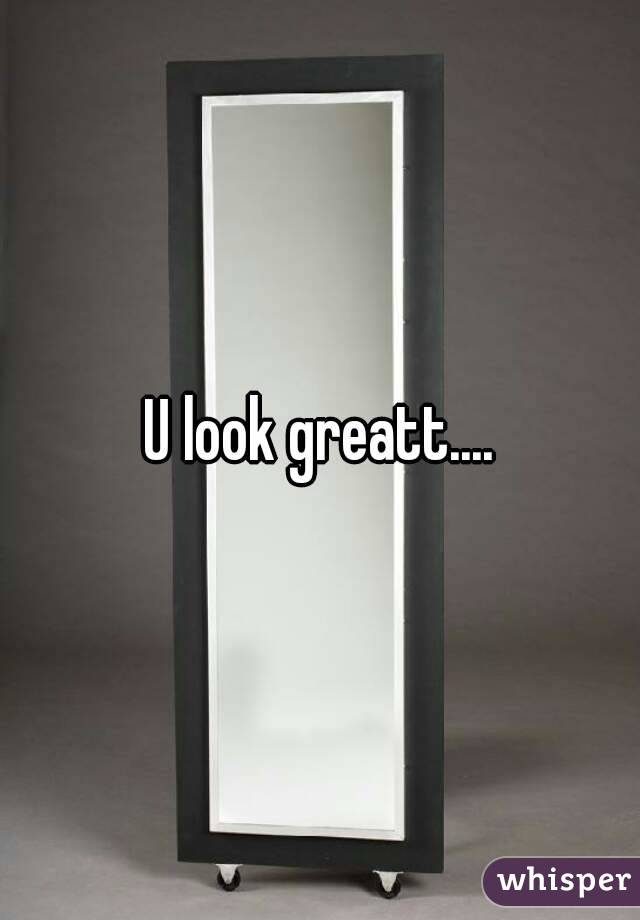U look greatt....
