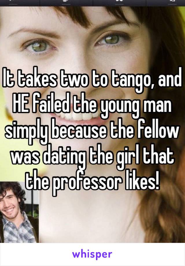 It takes two to tango, and HE failed the young man simply because the fellow was dating the girl that the professor likes!