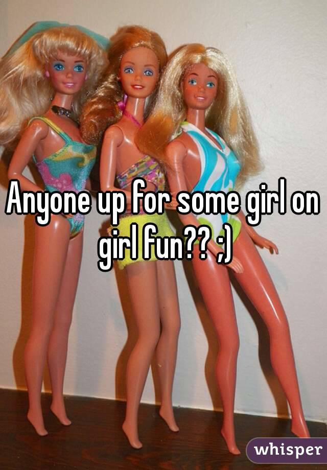 Anyone up for some girl on girl fun?? ;)