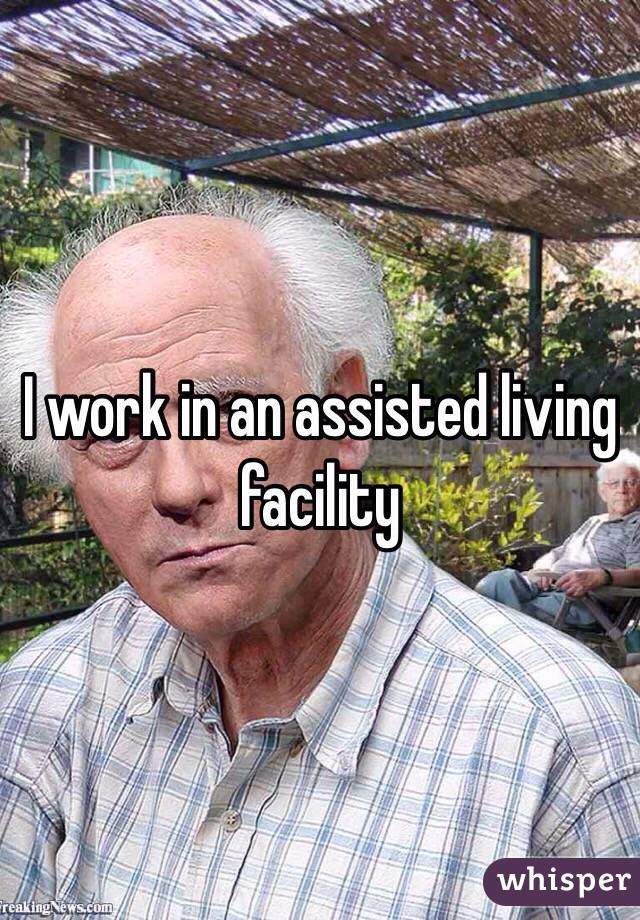I work in an assisted living facility
