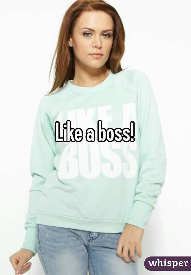 Like a boss!