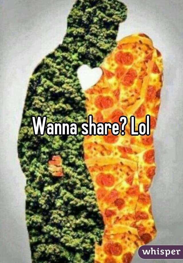 Wanna share? Lol