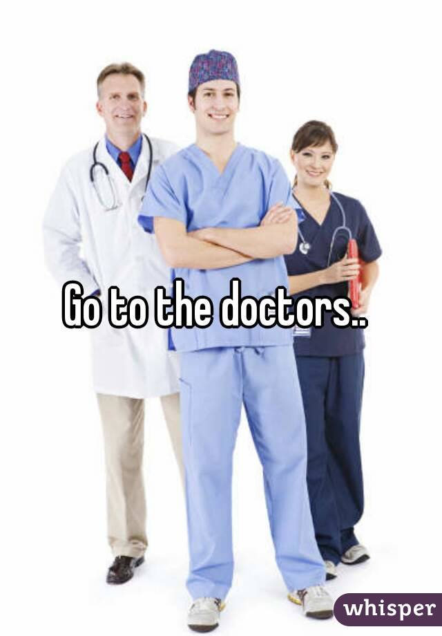 Go to the doctors.. 