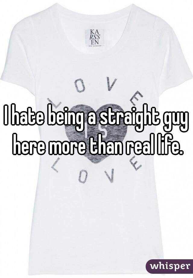 I hate being a straight guy here more than real life.