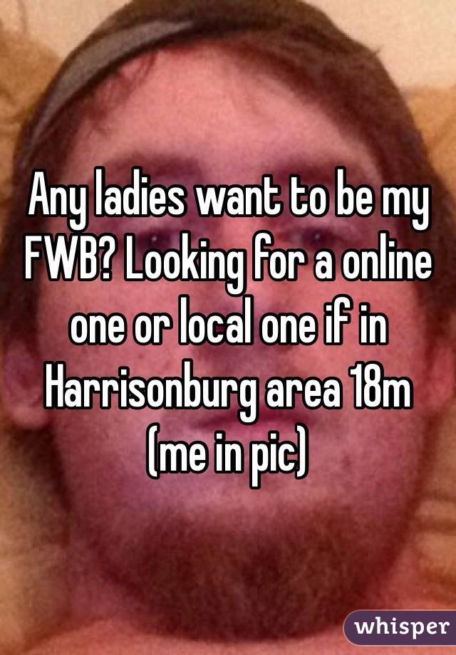 Any ladies want to be my FWB? Looking for a online one or local one if in Harrisonburg area 18m (me in pic)