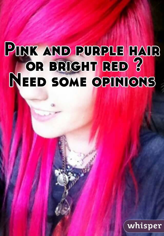 Pink and purple hair or bright red ?
Need some opinions