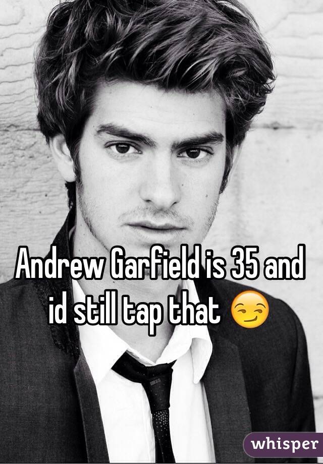 Andrew Garfield is 35 and id still tap that 😏