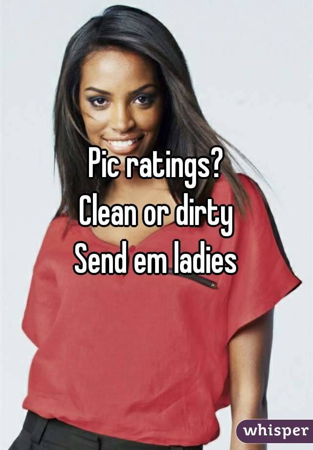 Pic ratings?
Clean or dirty
Send em ladies