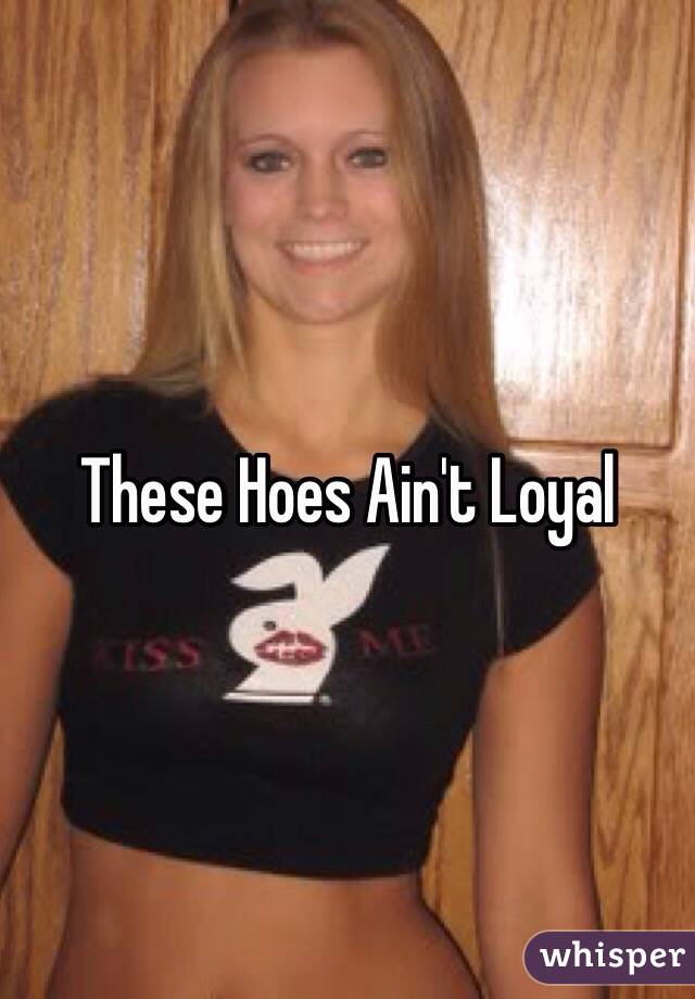 These Hoes Ain't Loyal 
