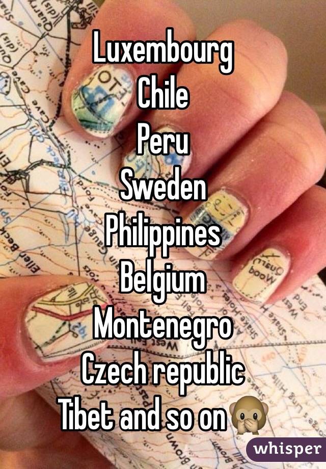 Luxembourg
Chile
Peru
Sweden
Philippines
Belgium
Montenegro
Czech republic
Tibet and so on🙊