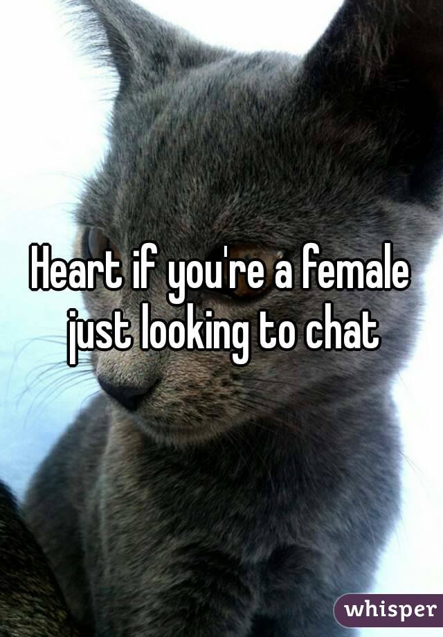 Heart if you're a female just looking to chat