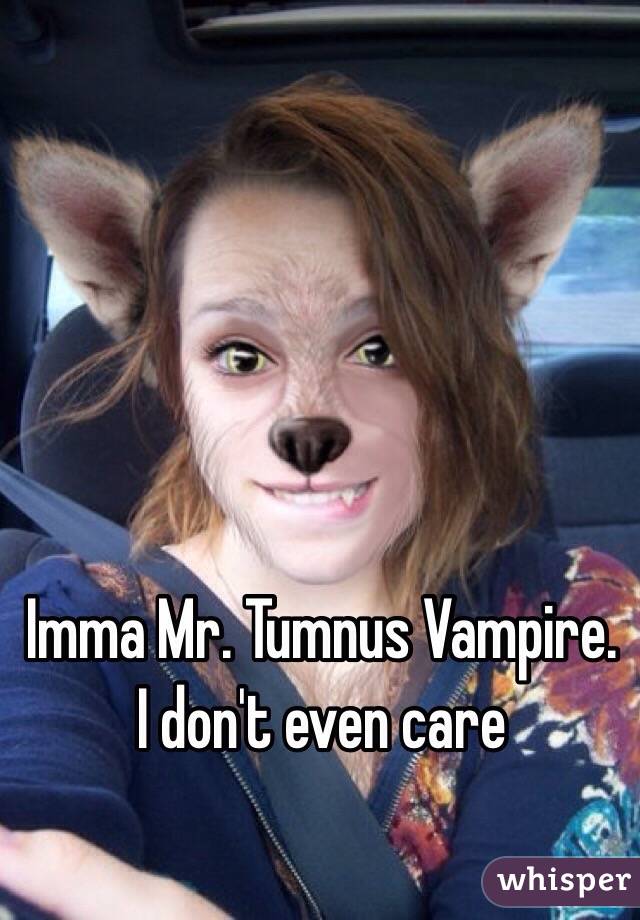 Imma Mr. Tumnus Vampire. I don't even care