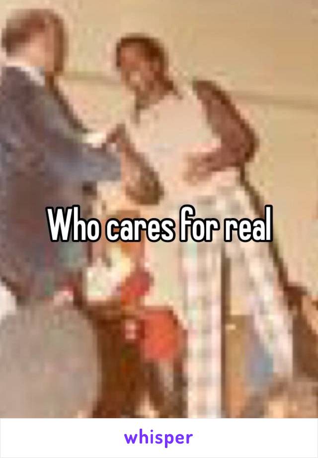 Who cares for real