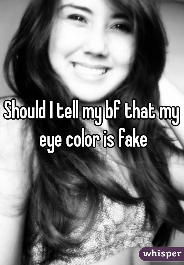 Should I tell my bf that my eye color is fake