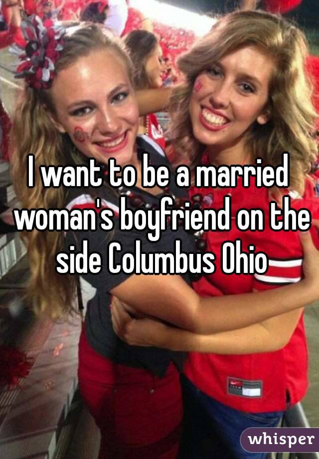 I want to be a married woman's boyfriend on the side Columbus Ohio