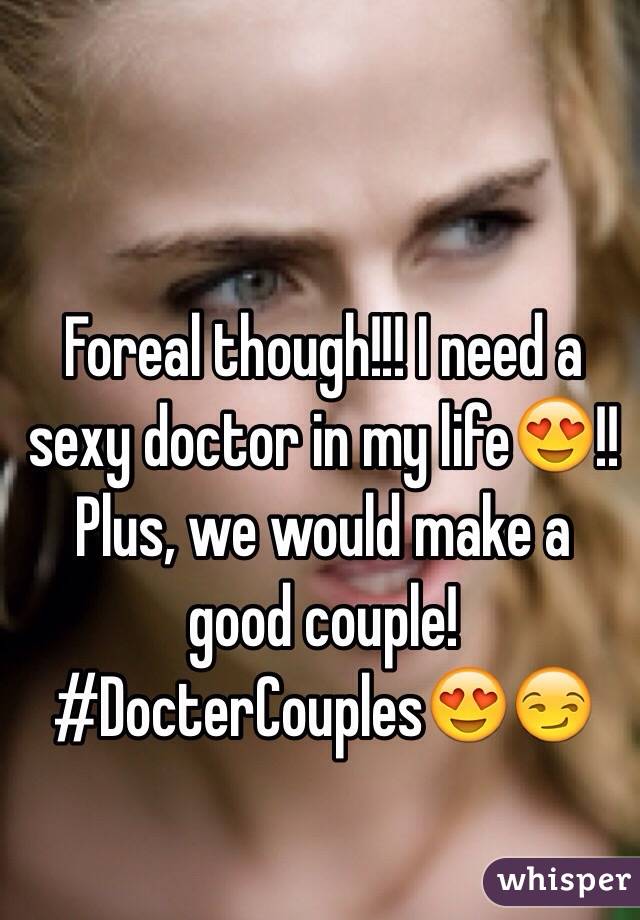 Foreal though!!! I need a sexy doctor in my life😍!! Plus, we would make a good couple! #DocterCouples😍😏