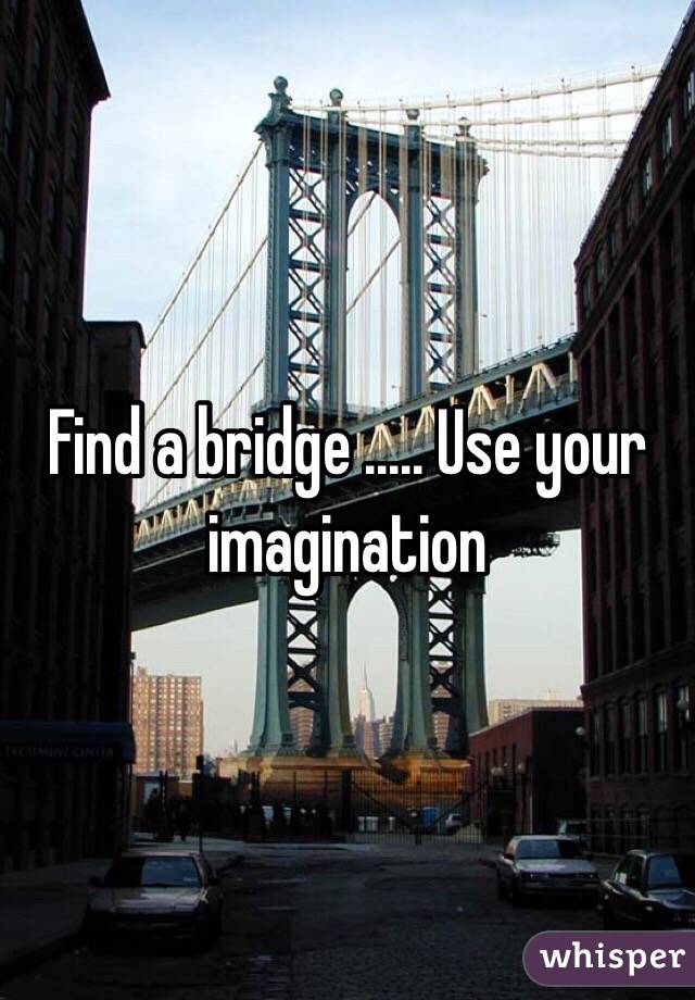 Find a bridge ..... Use your imagination 