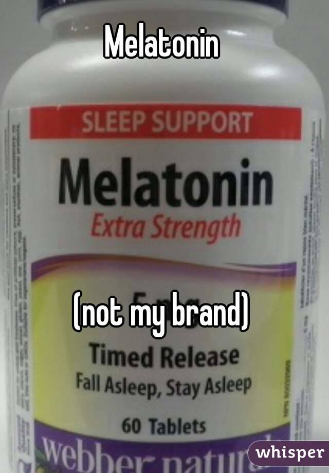 Melatonin 





(not my brand) 