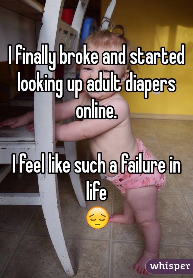 I finally broke and started looking up adult diapers online. 

I feel like such a failure in life
😔