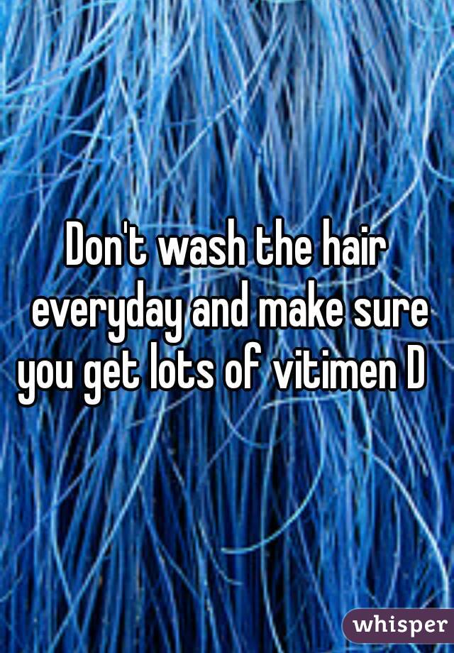Don't wash the hair everyday and make sure you get lots of vitimen D  