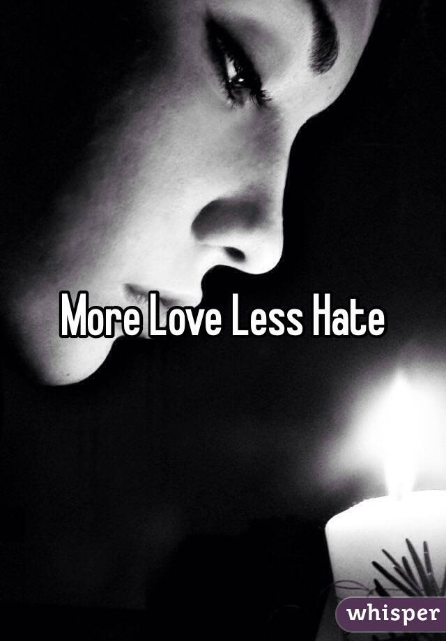 More Love Less Hate 