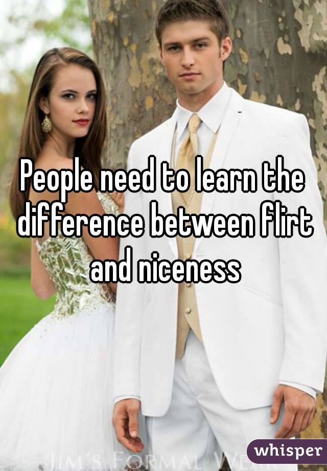 People need to learn the difference between flirt and niceness