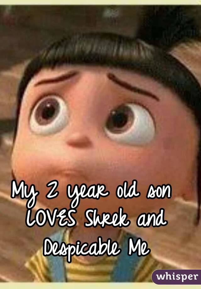 My 2 year old son LOVES Shrek and Despicable Me