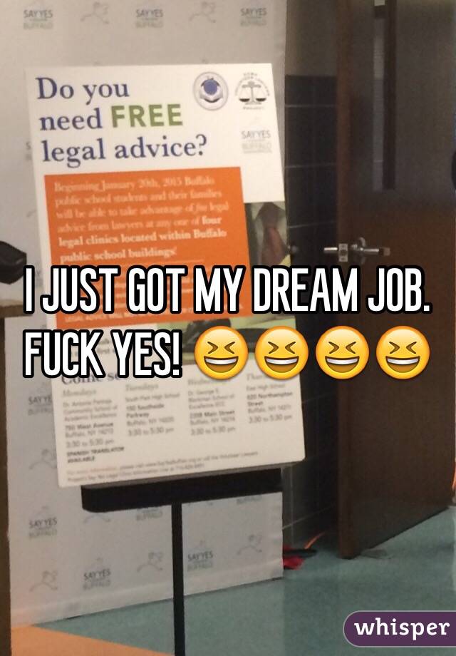 I JUST GOT MY DREAM JOB. FUCK YES! 😆😆😆😆