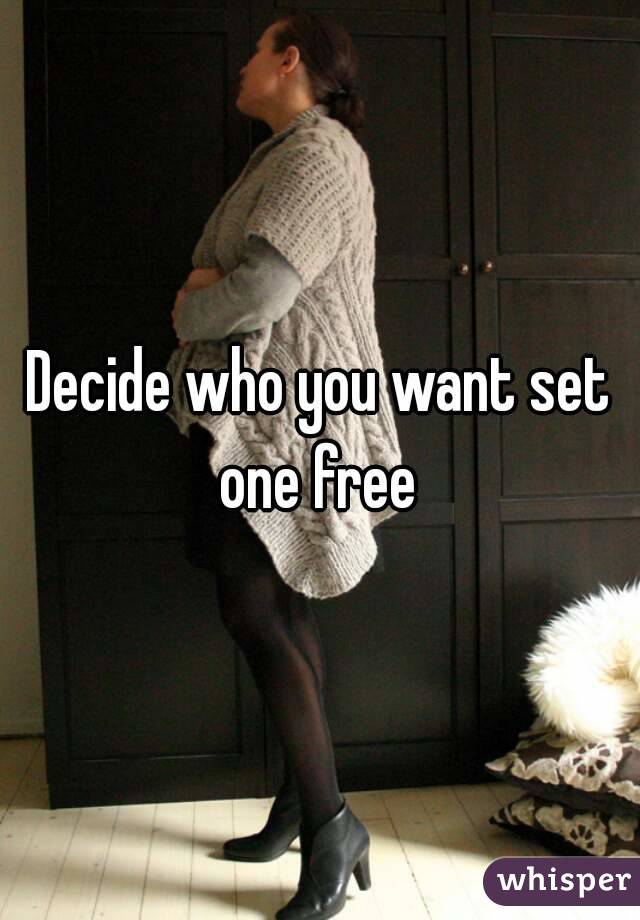 Decide who you want set one free 