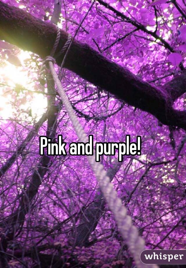 Pink and purple!