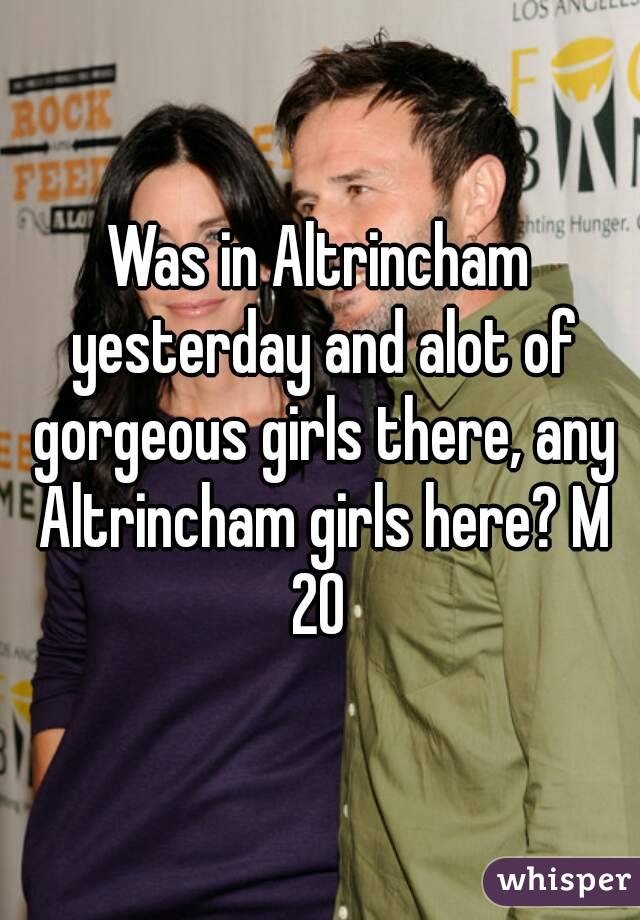 Was in Altrincham yesterday and alot of gorgeous girls there, any Altrincham girls here? M 20 