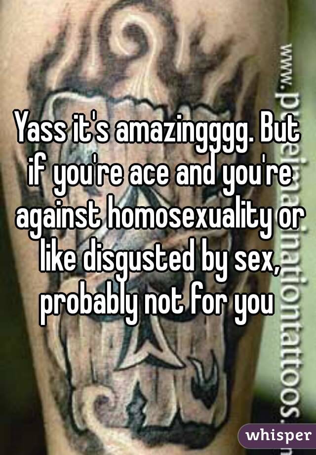 Yass it's amazingggg. But if you're ace and you're against homosexuality or like disgusted by sex, probably not for you 