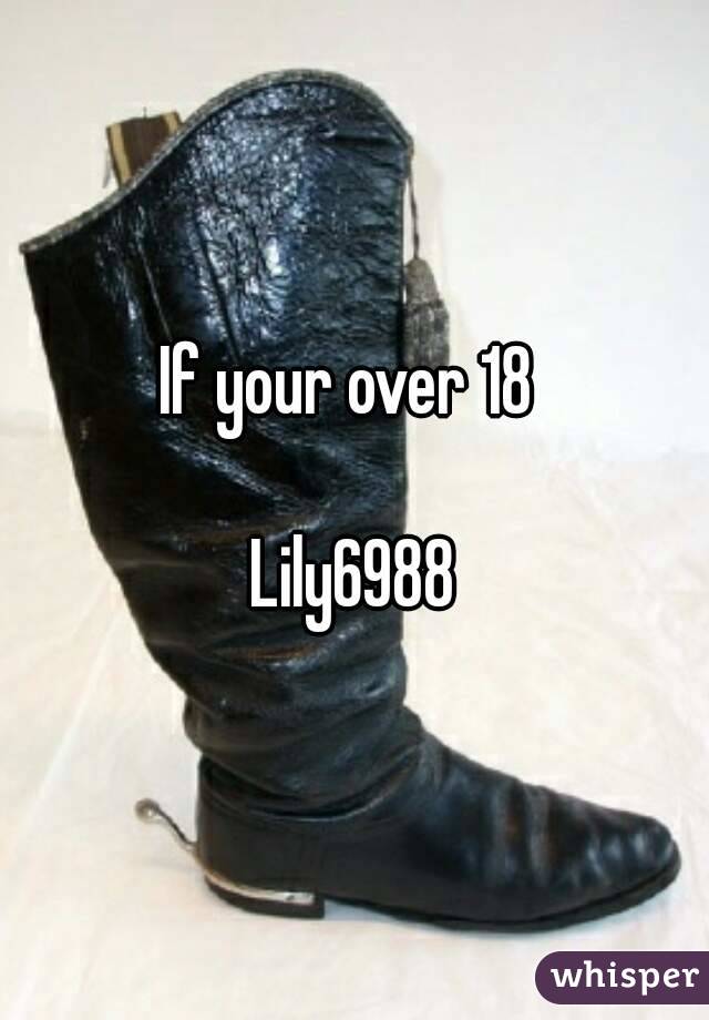 If your over 18 

Lily6988
