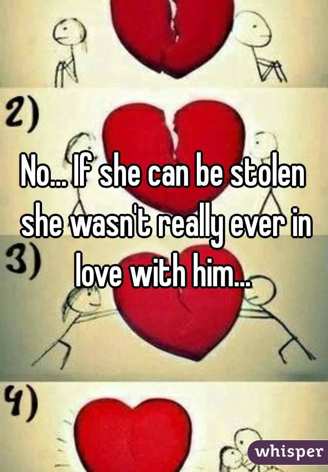 No... If she can be stolen she wasn't really ever in love with him... 