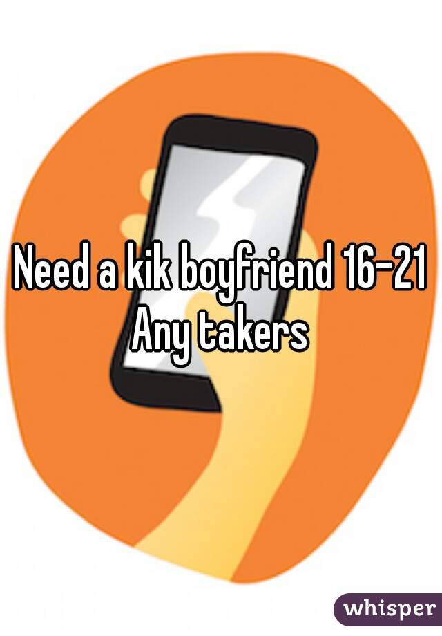 Need a kik boyfriend 16-21
Any takers
