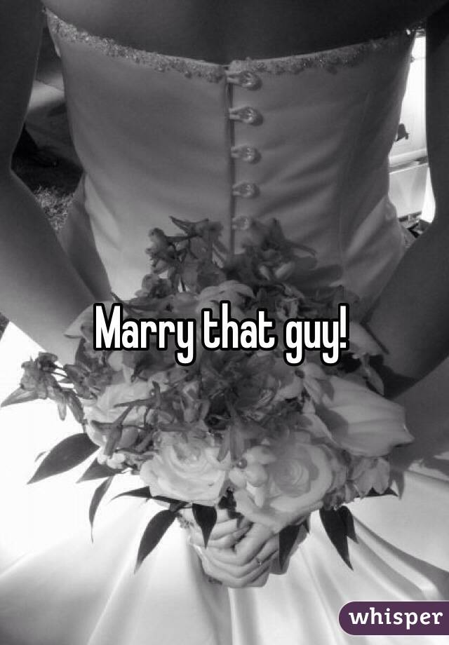 Marry that guy! 