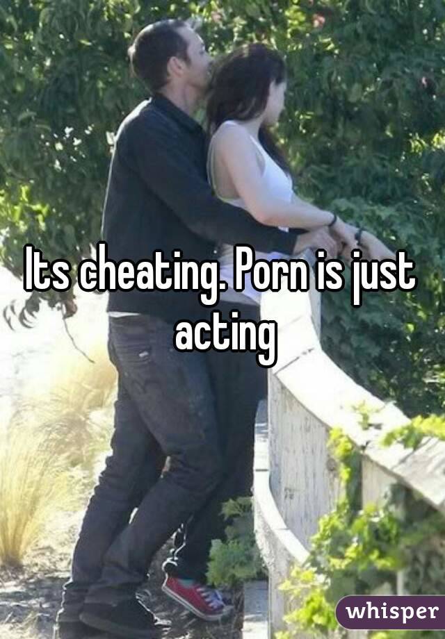 Its cheating. Porn is just acting