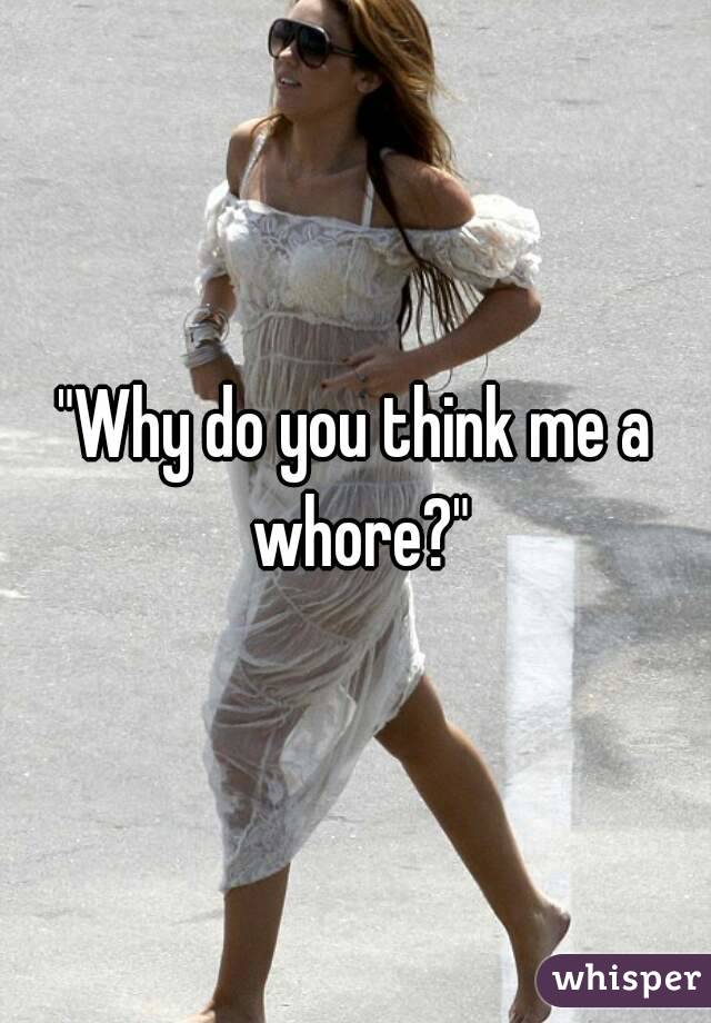 "Why do you think me a whore?"