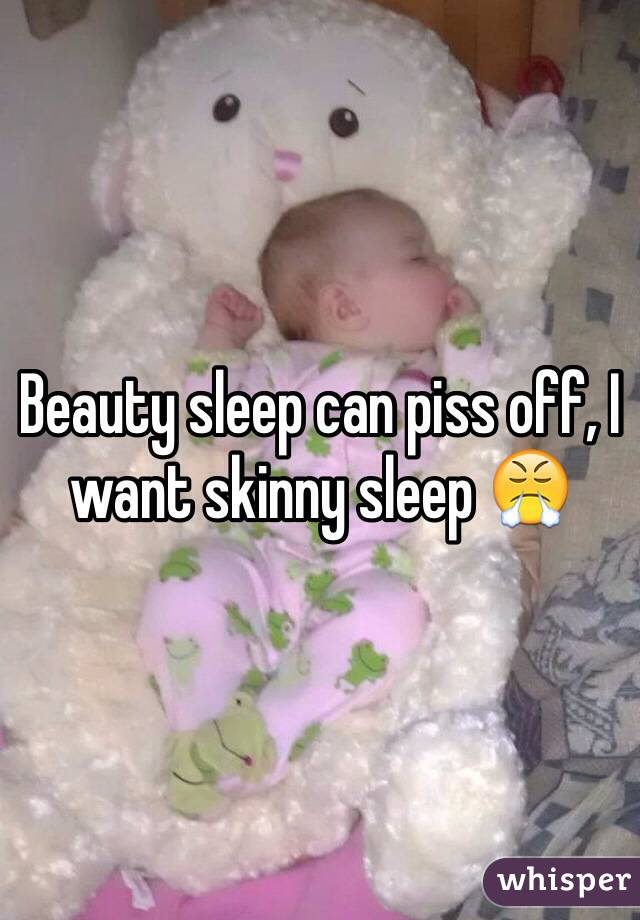 Beauty sleep can piss off, I want skinny sleep 😤
