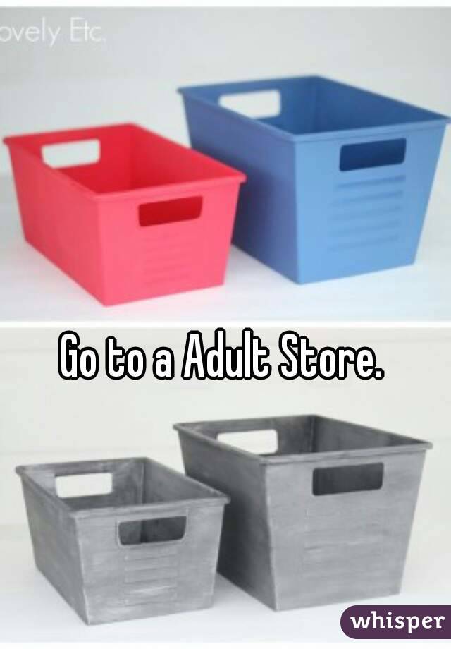 Go to a Adult Store. 