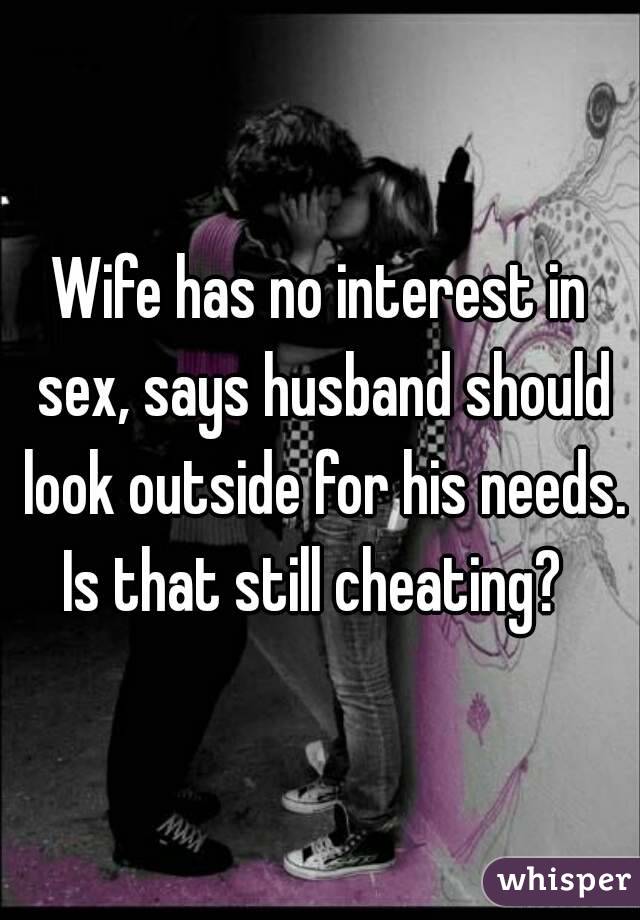 Wife has no interest in sex, says husband should look outside for his needs