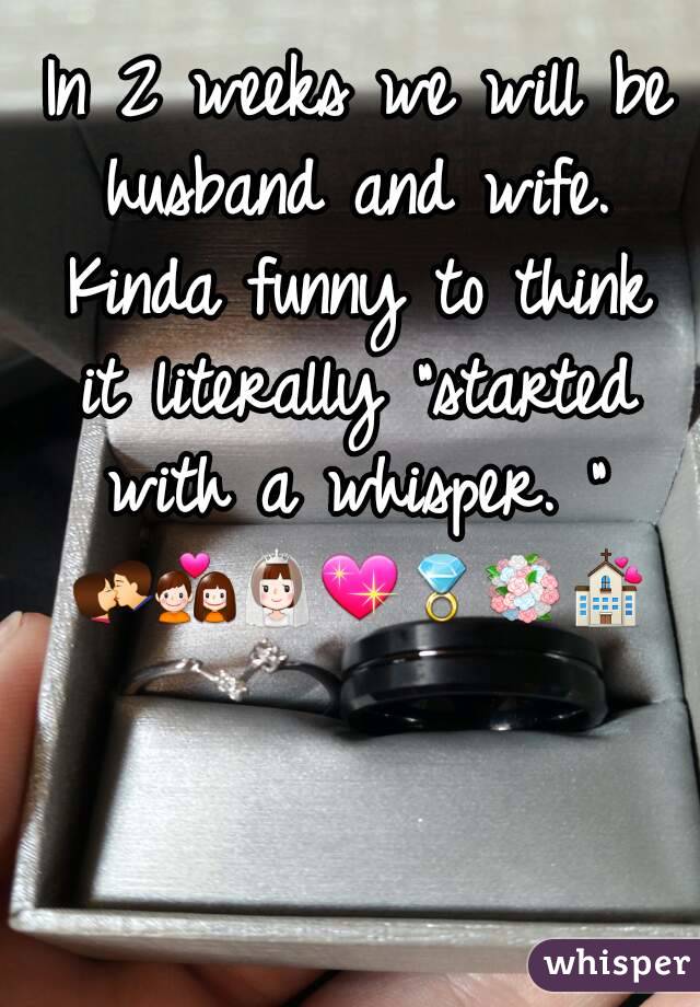  In 2 weeks we will be husband and wife. Kinda funny to think it literally "started with a whisper. " 💏💑👰💖💍💐💒