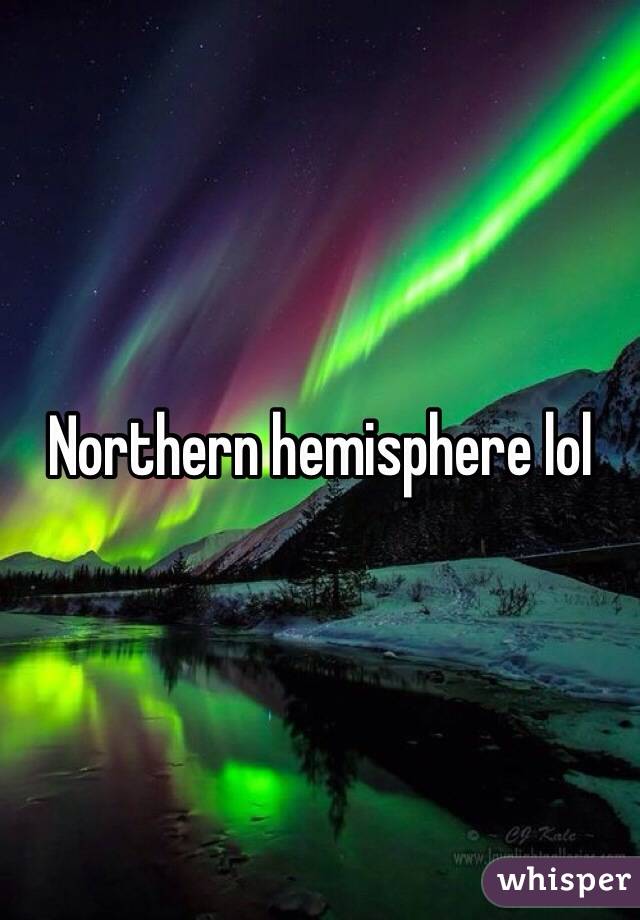 Northern hemisphere lol