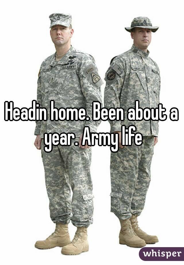Headin home. Been about a year. Army life