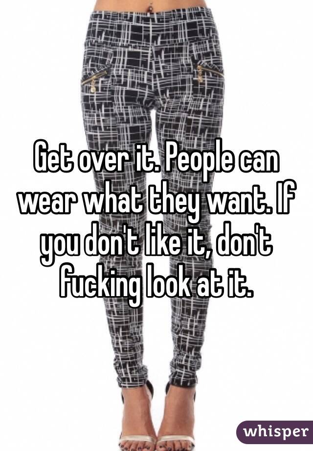 Get over it. People can wear what they want. If you don't like it, don't fucking look at it. 