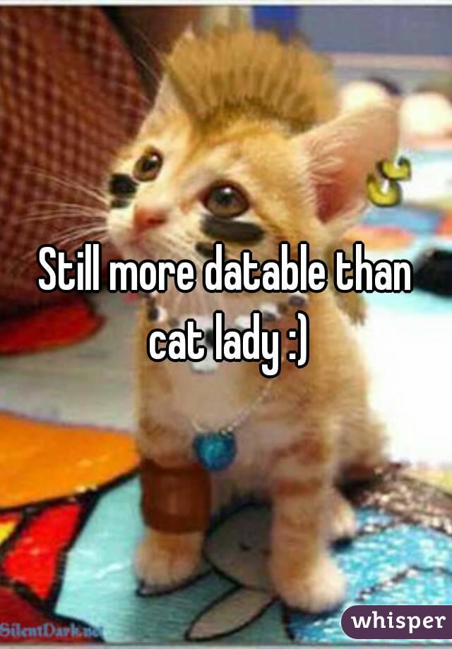 Still more datable than cat lady :)