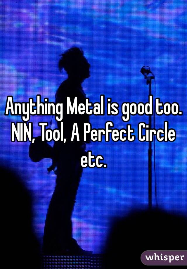 Anything Metal is good too. NIN, Tool, A Perfect Circle etc. 