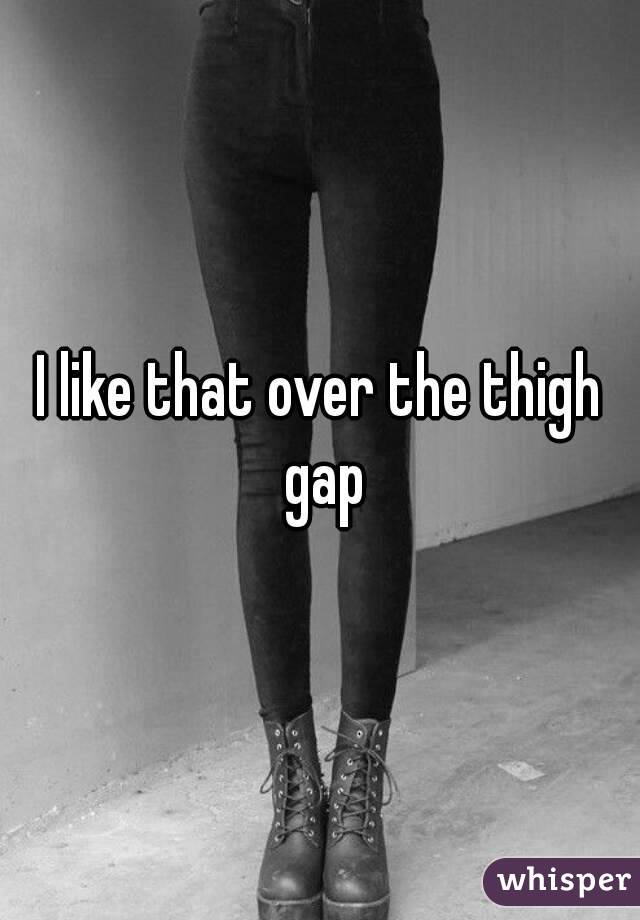 I like that over the thigh gap