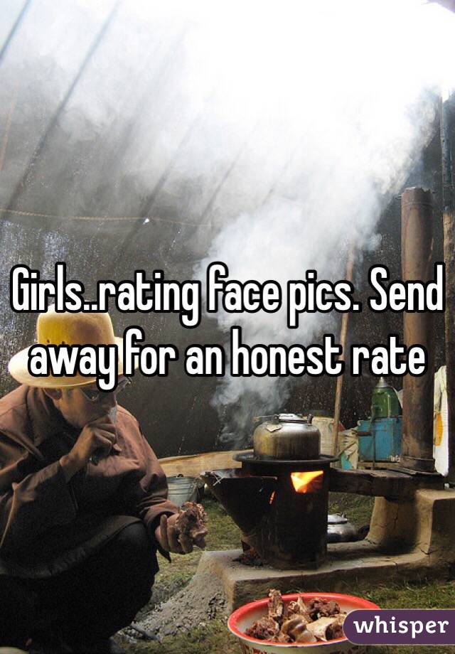 Girls..rating face pics. Send away for an honest rate 